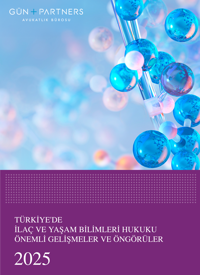 Türkiye'de İlaç ve Yaşam Bilimleri Hukuku Önemli Gelişmeler ve Öngörüler - 2025