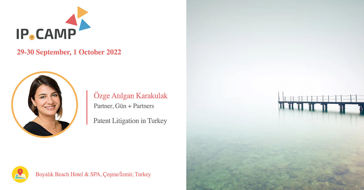 Özge Atılgan Karakulak, Was the Trainer of “Patent Litigation Workshop in Turkey” at IP Camp 2022