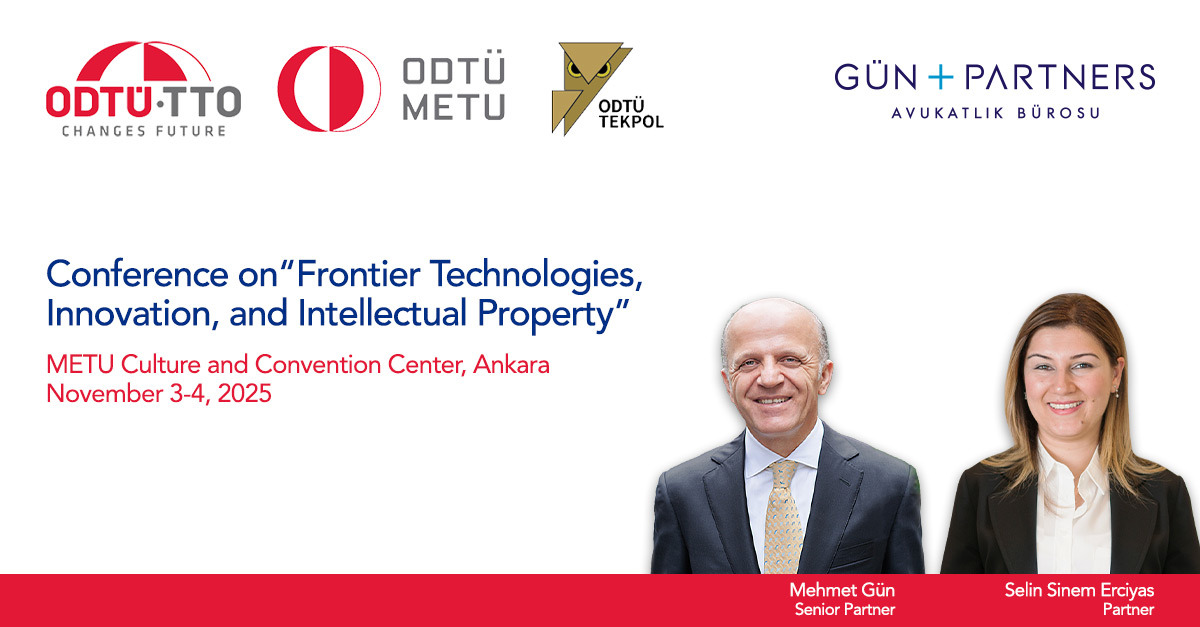 Mehmet Gün and Selin Sinem Erciyas Will Speak in the “Frontier Technologies, Innovation, and Intellectual Property” Conference in Ankara