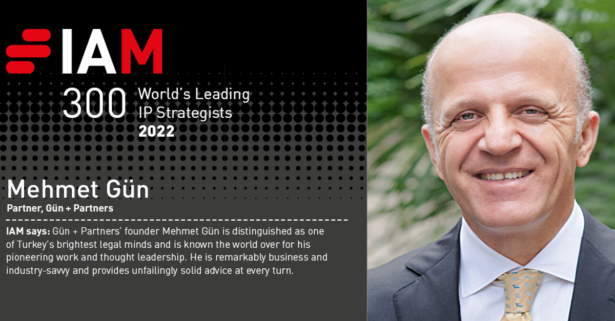 Mehmet Gün has been listed in IAM Strategy 300 2022 - The World’s Leading IP Strategists