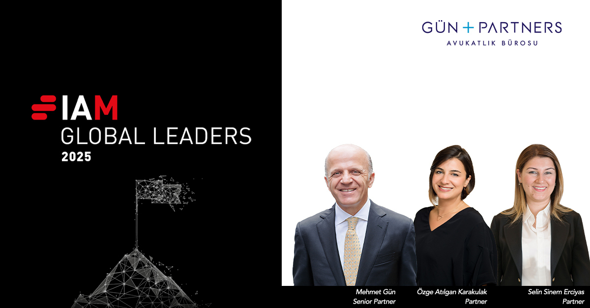 Mehmet Gün, Özge Atılgan Karakulak and Selin Sinem Erciyas are Listed in IAM Global Leaders 2025