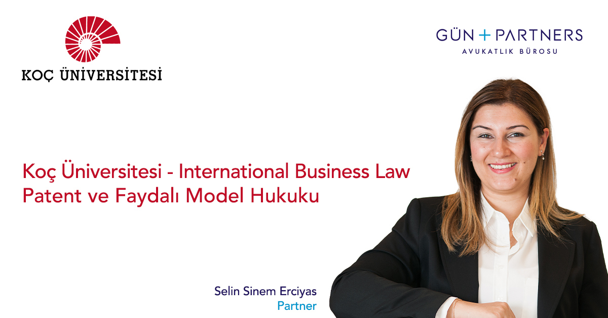 Selin Sinem Erciyas, Koç Üniversitesi-International Business Law Dersinde "Patent ve Faydalı Model Hukuku"nu Anlatacak