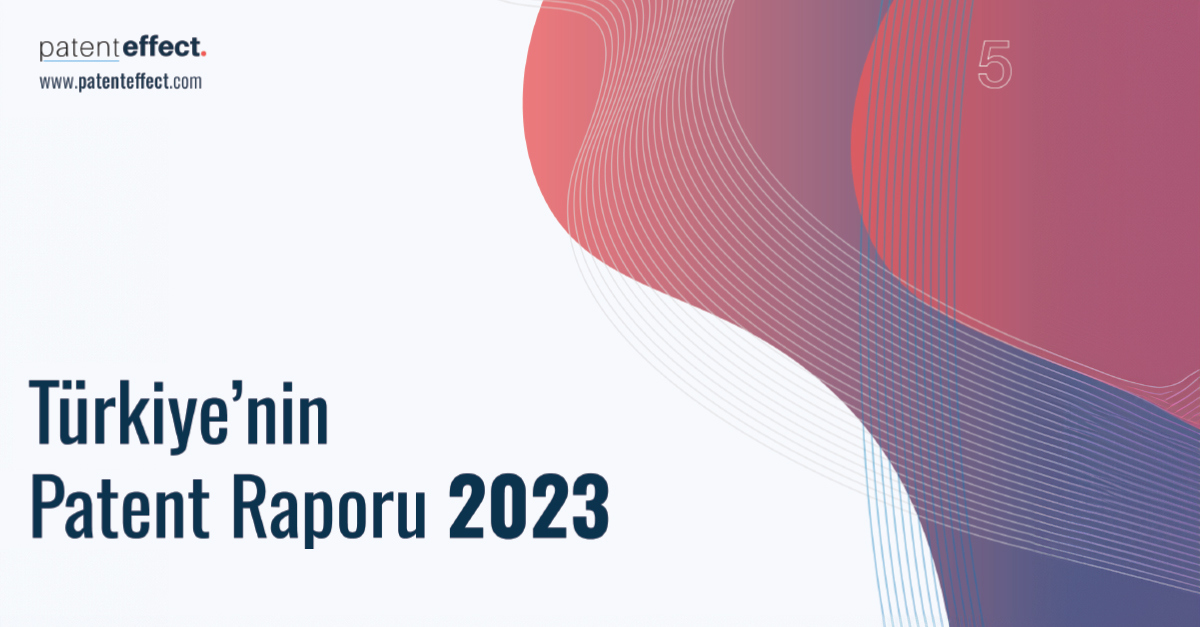 Patent Effect - "Türkiye'nin Patent Raporu 2023" Yayınlandı