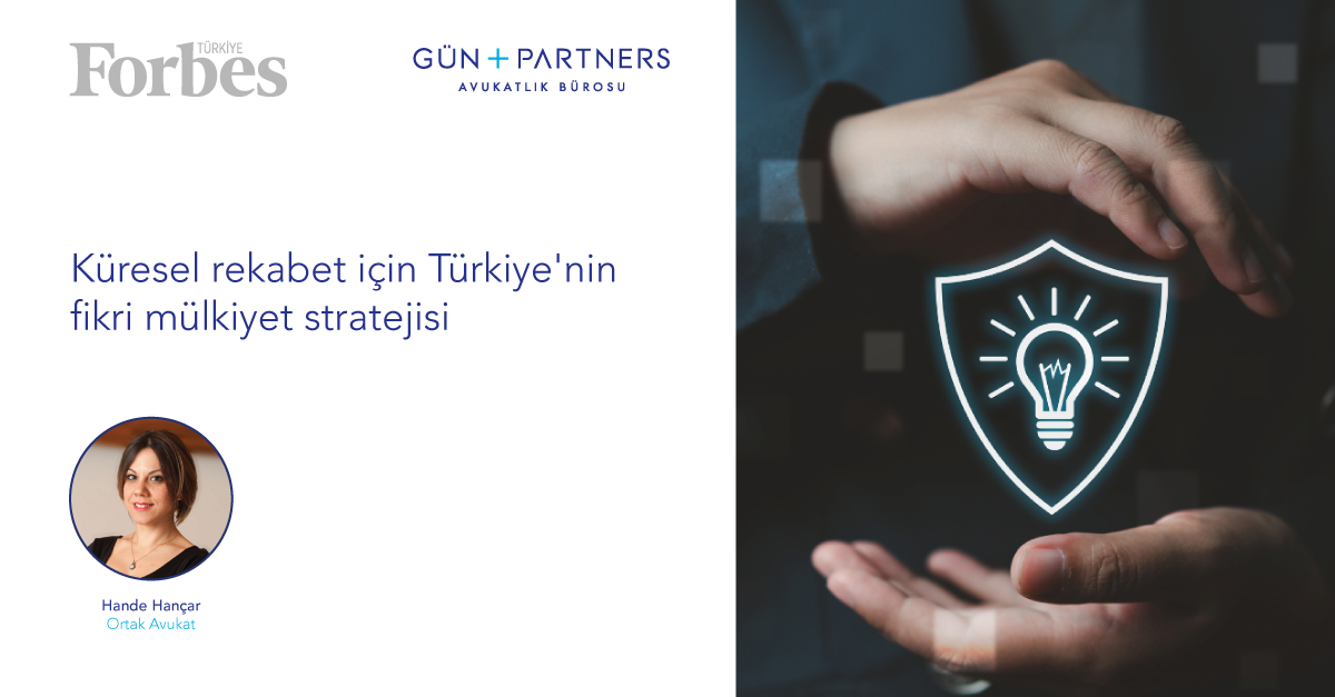 "Küresel rekabet için Türkiye'nin fikri mülkiyet stratejisi" adlı Makalemiz Forbes Türkiye'de Yayınlandı