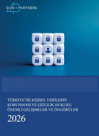 Türkiye’de Kişisel Verilerin Korunması ve Gizlilik Hukuku Önemli Gelişmeler ve Öngörülerimiz - 2026