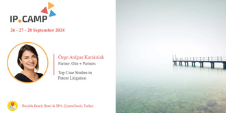 Özge Atılgan Karakulak, Will the Trainer of “Top Case Studies in Patent Litigation” at IP Camp 2024