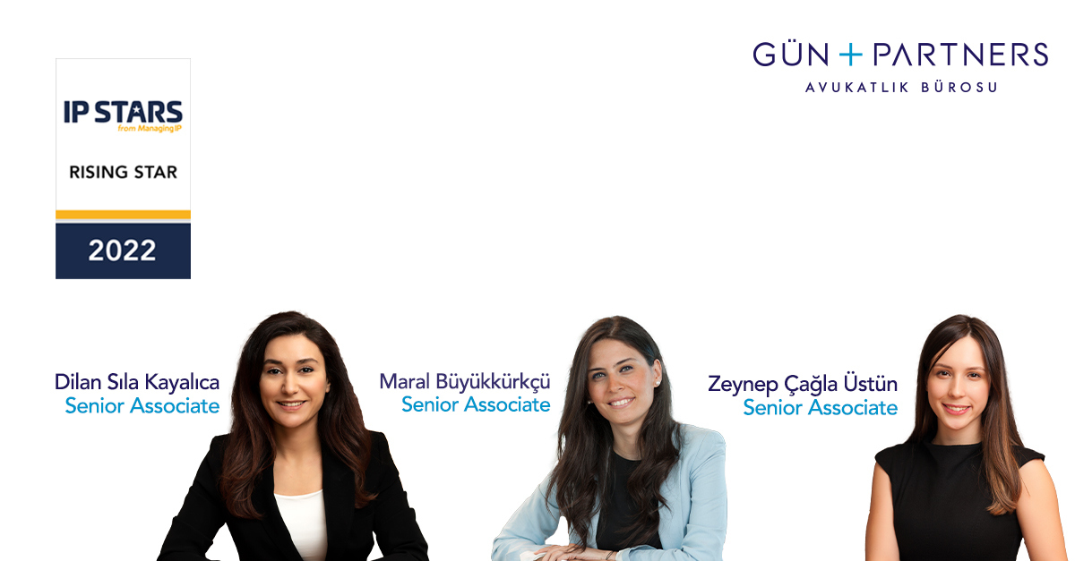 Dilan Sıla Kayalıca, Maral Büyükkürkçü  and Zeynep Çağla Üstün,  Are Listed as Rising Star by Euromoney's MIP IP STARS 2022